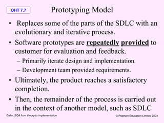 OHT 7.7
Galin, SQA from theory to implementation © Pearson Education Limited 2004
Prototyping Model
• Replaces some of the...