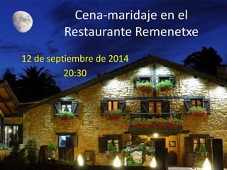 Cena-maridaje en el
Restaurante Remenetxe
12 de septiembre de 2014
20:30
 
