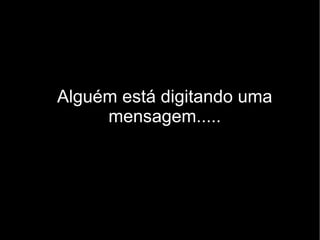 Alguém está digitando uma mensagem..... 