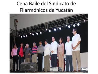 Cena Baile del Sindicato de
 Filarmónicos de Yucatán
 