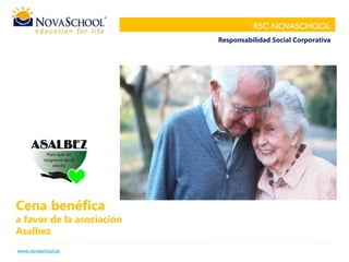 www.novaschool.es
Cena benéfica
a favor de la asociación
Asalbez
RSC NOVASCHOOL
Responsabilidad Social Corporativa
 