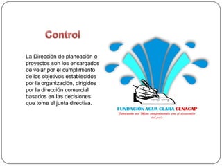 La Dirección de planeación o
proyectos son los encargados
de velar por el cumplimiento
de los objetivos establecidos
por la organización, dirigidos
por la dirección comercial
basados en las decisiones
que tome el junta directiva.
 