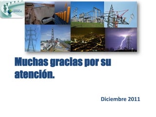 Muchas gracias por su
atención.

                  Diciembre 2011
 