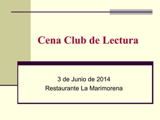 Cena Club de Lectura
3 de Junio de 2014
Restaurante La Marimorena
 