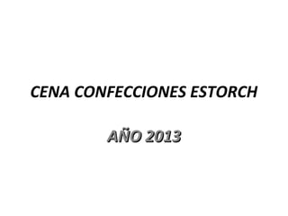 CENA CONFECCIONES ESTORCH
AÑO 2013AÑO 2013
 
