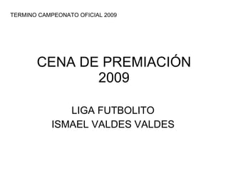 CENA DE PREMIACIÓN 2009 LIGA FUTBOLITO ISMAEL VALDES VALDES TERMINO CAMPEONATO OFICIAL 2009 