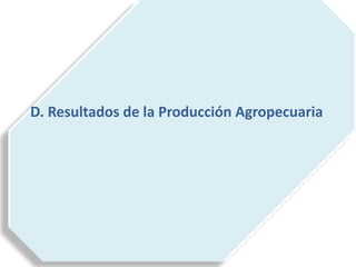 D. Resultados de la Producción Agropecuaria
 