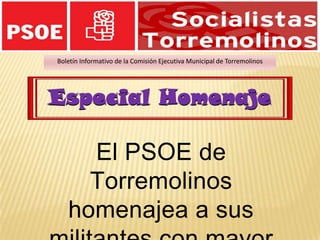 Boletín Informativo de la Comisión Ejecutiva Municipal de Torremolinos Especial Homenaje El PSOE de Torremolinos homenajea a sus militantes con mayor antigüedad 