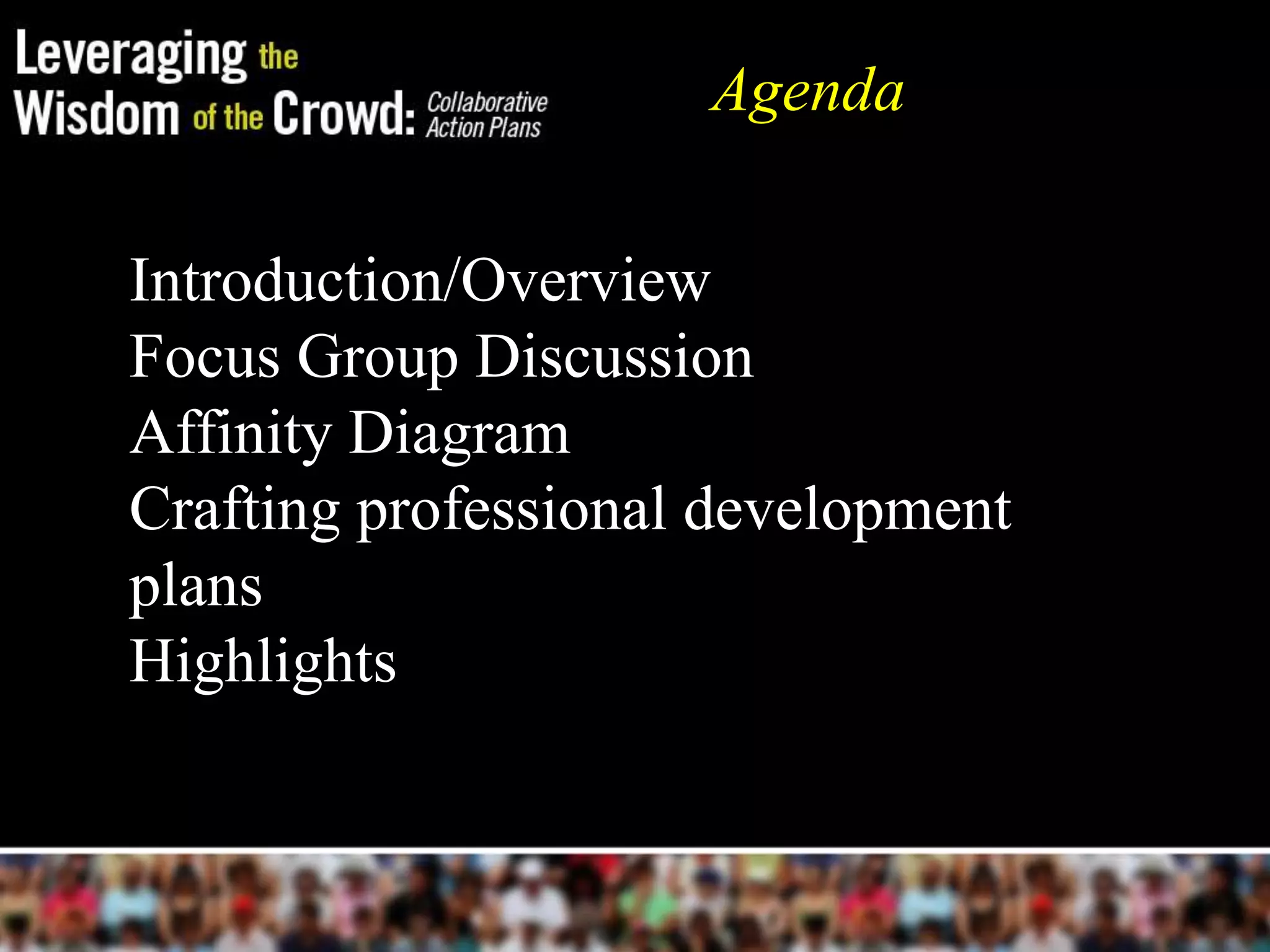 Agenda

Introduction/Overview
Focus Group Discussion
Affinity Diagram
Crafting professional development
plans
Highlights
 