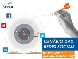 CENÁRIO DAS
REDES SOCIAIS
RENATO MELO E
MARIANA BLANCO - 2017
 
