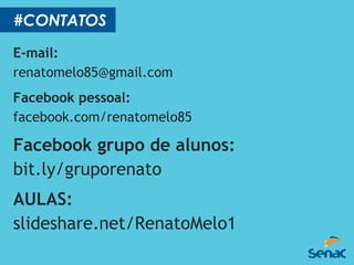 E-mail:
renatomelo85@gmail.com
Facebook pessoal:
facebook.com/renatomelo85
Facebook grupo de alunos:
bit.ly/gruporenato
AU...