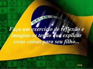 Faça um exercício de reflexão e imagine-se tendo que explicar essas coisas para seu filho... 