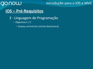 iOS – Pré-Requisitos -  Objective-C / C Introdução para o iOS e MVC 3 - Linguagem de Programação -  [Display setTextColor:[UIColor:BlackColor]]; 