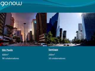 São  Paulo 600m² 90 colaboradores 200m² 10 colaboradores Santiago 