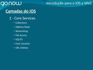 Camadas do iOS -  Collections Introdução para o iOS e MVC 2 - Core Services -  Address Book -  Networking -  File Access -  SQLITE -  Core Location -  URL Utilities 