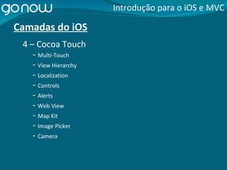 Camadas do iOS -  Multi-Touch Introdução para o iOS e MVC 4 – Cocoa Touch -  View Hierarchy -  Localization -  Controls -  Alerts -  Web View -  Map Kit -  Image Picker -  Camera 