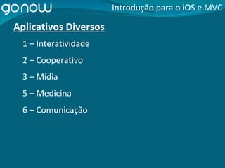 Aplicativos Diversos Introdução para o iOS e MVC 1 – Interatividade 2 – Cooperativo 3 – Mídia 5 – Medicina 6 – Comunicação 