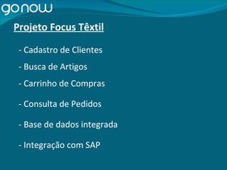 Projeto Focus Têxtil - Cadastro de Clientes - Busca de Artigos - Carrinho de Compras - Consulta de Pedidos - Base de dados integrada - Integração com SAP 