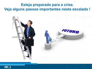 Título do Slide
Máximo de 2 linhas
Esteja preparado para a crise.
Veja alguns passos importantes nesta escalada !
 