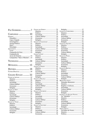 paz Guerreira ............... 7                      Cidade dos GêMeos ........................ 32          Religião ................................... 57
                                                       História ................................... 32    Cidade do CapriCórnio................... 58
                                                       Política .................................... 33     História ................................... 58
CaMpanhas ................. 10                         Sociedade ................................ 33        Política .................................... 59
Gêneros........................................ 10     Cultura Militar ........................ 34          Sociedade ................................ 59
  Filosófico................................. 10       Economia ................................ 35         Cultura Militar ....................... 61
  Capa e Espada ......................... 11           Religião ................................... 35      Economia ................................ 61
  Investigativo ........................... 11       Cidade do CaranGuejo ................... 36            Religião ................................... 61
  Intriga Política ........................ 11         História ................................... 36    Cidade de aquário......................... 62
  Épico ....................................... 12     Política .................................... 36     História ................................... 62
  Estratégia ................................ 12       Sociedade ................................ 37        Política .................................... 62
aBranGênCia ................................. 12       Cultura Militar ........................ 37          Sociedade ................................ 63
  Local ....................................... 12     Economia ................................ 39         Economia ................................ 64
  Campanha de Área .................. 13               Religião ................................... 39      Cultura Militar ........................ 64
  Campanha de                                        Cidade do leão ............................. 40        Religião ................................... 65
  Arcos de Estórias ..................... 13           História ................................... 40    Cidade de peixes ............................ 66
  Campanhas “Base e Missões”.. 13                      Política .................................... 41     História ................................... 66
                                                       Sociedade ................................ 42        Política .................................... 66
teCnoloGia ................. 14                        Cultura Militar ........................ 42          Sociedade ................................ 67
                                                       Economia ................................ 43         Cultura Militar ........................ 67
MitoloGia................... 15                        Religião ................................... 44      Economia ................................ 68
                                                     Cidade de virGeM .......................... 45         Religião ................................... 68
                                                       História ................................... 45    Cidade de Bhuvar .......................... 69
historia ..................... 18                      Política .................................... 45     História ................................... 69
ÚltiMas dinastias ......................... 20         Sociedade ................................ 46        Política .................................... 69
                                                       Cultura Militar ........................ 47          Sociedade ................................ 69
Cidades-estado .......... 22                           Economia ................................ 47         Economia ................................ 70
Cidade de anthar .......................... 22         Religião ................................... 47      Cultura Militar ........................ 70
  História ................................... 22    Cidade da Balança ........................ 48          Religião ................................... 70
  Política .................................... 23     História ................................... 48    Montanhas azuis .......................... 71
  Sociedade ................................ 23        Política .................................... 48     Nômades Montanos ................ 71
  Cultura Militar ........................ 24          Sociedade ................................ 49        História ................................... 71
  Economia ................................ 25         Cultura Militar ........................ 50          Regiões e Culturas................... 71
  Religião ................................... 25      Economia ................................ 50         Sociedade ................................ 72
Cidade de áries ............................. 26       Religião ................................... 50      Cultura Militar ........................ 72
  História ................................... 26    Cidade de esCorpião ...................... 51          Economia ................................ 72
  Política .................................... 26     História ................................... 51      Religião ................................... 72
  Sociedade ................................ 27        Política .................................... 52   Floresta dos quatro ventos.......... 72
  Cultura Militar ........................ 27          Sociedade ................................ 52        Os “Ohitikas” .......................... 73
  Economia ................................ 28         Economia ................................ 52         História ................................... 73
  Religião ................................... 28      Cultura Militar ........................ 53          Política .................................... 73
Cidade do touro ........................... 29         Economia ................................ 54         Sociedade ................................ 74
  História ................................... 29      Religião ................................... 54      Cultura Militar ........................ 74
  Política .................................... 29   Cidade do saGitário ...................... 55          Economia ................................ 76
  Sociedade ................................ 30        História ................................... 55      Religião ................................... 76
  Cultura Militar ........................ 30          Política .................................... 55   terras áridas ............................... 77
  Economia ................................ 31         Sociedade ................................ 56        Os Filhos do Vento .................. 77
  Religião ................................... 31      Cultura Militar ........................ 56          História ................................... 77
                                                       Economia ................................ 56         Política .................................... 78
 