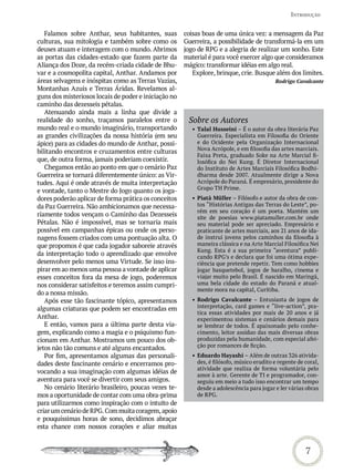 introdUção


   Falamos sobre Anthar, seus habitantes, suas         coisas boas de uma única vez: a mensagem da Paz
culturas, sua mitologia e também sobre como os         Guerreira, a possibilidade de transformá-la em um
deuses atuam e interagem com o mundo. Abrimos          jogo de RPG e a alegria de realizar um sonho. Este
as portas das cidades-estado que fazem parte da        material é para você exercer algo que consideramos
Aliança dos Doze, da recém-criada cidade de Bhu-       mágico: transformar idéias em algo real.
var e a cosmopolita capital, Anthar. Andamos por          Explore, brinque, crie. Busque além dos limites.
áreas selvagens e inóspitas como as Terras Vazias,                                           Rodrigo Cavalcante
Montanhas Azuis e Terras Áridas. Revelamos al-
guns dos misteriosos locais de poder e iniciação no
caminho das dezesseis pétalas.
   Atenuando ainda mais a linha que divide a
realidade do sonho, traçamos paralelos entre o          Sobre os Autores
mundo real e o mundo imaginário, transportando            •	 Talal Husseini – É o autor da obra literária Paz
as grandes civilizações da nossa história (em seu            Guerreira. Especialista em Filosofia do Oriente
ápice) para as cidades do mundo de Anthar, possi-            e do Ocidente pela Organização Internacional
                                                             Nova Acrópole, e em filosofia das artes marciais.
bilitando encontros e cruzamentos entre culturas
                                                             Faixa Preta, graduado Soke na Arte Marcial fi-
que, de outra forma, jamais poderiam coexistir.              losófica do Nei Kung. É Diretor Internacional
   Chegamos então ao ponto em que o cenário Paz              do Instituto de Artes Marciais Filosófica Bodhi-
Guerreira se tornará diferentemente único: as Vir-           dharma desde 2007. Atualmente dirige a Nova
tudes. Aqui é onde através de muita interpretação            Acrópole do Paraná. É empresário, presidente do
                                                             Grupo TH Prime.
e vontade, tanto o Mestre do Jogo quanto os joga-
dores poderão aplicar de forma prática os conceitos       •	 Piatã Müller – Filósofo e autor da obra de con-
da Paz Guerreira. Não ambicionamos que necessa-              tos “Histórias Antigas das Terras do Leste”, po-
                                                             rém em seu coração é um poeta. Mantém um
riamente todos vençam o Caminho das Dezesseis                site de poesias www.piatamuller.com.br onde
Pétalas. Não é impossível, mas se tornaria mais              seu material pode ser apreciado. Empresário e
possível em campanhas épicas ou onde os perso-               praticante de artes marciais, aos 21 anos de ida-
nagens fossem criados com uma pontuação alta. O              de instrui jovens pelos caminhos da filosofia à
que propomos é que cada jogador saboreie através             maneira clássica e na Arte Marcial Filosófica Nei
                                                             Kung. Esta é a sua primeira “aventura” publi-
da interpretação todo o aprendizado que envolve              cando RPG’s e declara que foi uma ótima expe-
desenvolver pelo menos uma Virtude. Se isso ins-             riência que pretende repetir. Tem como hobbies
pirar em ao menos uma pessoa a vontade de aplicar            jogar basquetebol, jogos de baralho, cinema e
esses conceitos fora da mesa de jogo, poderemos              viajar muito pelo Brasil. É nascido em Maringá,
nos considerar satisfeitos e teremos assim cumpri-           uma bela cidade do estado do Paraná e atual-
                                                             mente mora na capital, Curitiba.
do a nossa missão.
   Após esse tão fascinante tópico, apresentamos          •	 Rodrigo Cavalcante – Entusiasta de jogos de
algumas criaturas que podem ser encontradas em               interpretação, card games e “live-action”, pra-
                                                             tica essas atividades por mais de 20 anos e já
Anthar.                                                      experimentou sistemas e cenários demais para
   E então, vamos para a última parte desta via-             se lembrar de todos. É apaixonado pelo conhe-
gem, explicando como a magia e o psiquismo fun-              cimento, leitor assíduo das mais diversas obras
cionam em Anthar. Mostramos um pouco dos ob-                 produzidas pela humanidade, com especial afei-
jetos não tão comuns e até alguns encantados.                ção por romances de ficção.
   Por fim, apresentamos algumas das personali-           •	 Eduardo Hayashi – Além de outras 326 ativida-
dades deste fascinante cenário e encerramos pro-             des, é filósofo, músico erudito e regente de coral,
                                                             atividade que realiza de forma voluntária pelo
vocando a sua imaginação com algumas idéias de
                                                             amor à arte. Gerente de TI e programador, con-
aventura para você se divertir com seus amigos.              seguiu em meio a tudo isso encontrar um tempo
   No cenário literário brasileiro, poucas vezes te-         desde a adolescência para jogar e ler várias obras
mos a oportunidade de contar com uma obra-prima              de RPG.
para utilizarmos como inspiração com o intuito de
criar um cenário de RPG. Com muita coragem, apoio
e pouquíssimas horas de sono, decidimos abraçar
esta chance com nossos corações e aliar muitas


                                                                                                          7
 