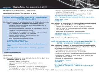 Programa       Quarta-feira, 9 de dezembro de 2009
08h30 Recepção dos Participantes e Credenciamento                                 •Iniciativa àdos grandesenergética na viabilização de projetos
                                                                                   voltados eficiência
                                                                                                           consumidores

09h00 Abertura do Encontro pelo Presidente de Mesa
                                                                                  •Gestão de empreendimentos de energia para a Copa de 2014
                                                                                  Maria Paula de Souza Martins, Diretora Geral
 ANÁLISE MACROECONÔMICA DO SETOR E PLANEJAMENTO                                   ASPE – Agência de Serviços Públicos de Energia do Espírito Santo
              ESTRATÉGICO PARA 2010                                               Joubert Flores, Diretor
                                                                                  METRÔ RIO
09h10 Comportamento do Setor Elétrico diante do Cenário Econômico em
      2009 e Estratégias que Nortearão os Investimentos em 2010.            14h45 Demanda de Investimentos em Transmissão e Distribuição para Dar
      • Análise dos economistas sobre as lições aprendidas em meio ao
        cenário de incerteza em 2009
                                                                                  Suporte à Expansão do Parque Gerador Brasileiro.
                                                                                  - Gargalos para escoamento da geração da geração distribuída
      •Investimentos para atender a demanda de energia elétrica em 2010           - Como os custos de transmissão e distribuição podem inviabilizar
                                                                                    uma planta de geração
      •Projeção de crescimento do setor elétrico                                  - Necessidade de aprimoramento dos leilões de ICG
      •Análise tendênciasda energia elétrica e Regulado expectativas para
       2010 -
                do preço
                          no Mercado Livre
                                             em 2009 x
                                                                                  Erik Eduardo Rego, Gerente de Desenvolvimento de Negócios

      •Objetivos dos investidores e retorno financeiro nos
       empreendimentos de energia
                                                                                  EXCELÊNCIA ENERGÉTICA

                                                                            15h35 Intervalo para Café e Relacionamento
      •Novos negócios e novas fontes de receita
      Frederico Araujo Turolla, Sócio
      PEZCO PESQUISA & CONSULTORIA                                          SUBSÍDIOS GOVERNAMENTAIS PARA DESENVOLVIMENTO DO
                                                                                    SETOR - RESOLUÇÕES E REGULAMENTAÇÃO
      Marco Antonio Rodrigues da Cunha, Diretor de Gestão Empresarial
      CEMIG                                                                 16h00 Alinhamento Estratégico do Setor Público e Privado para Incentivar a
                                                                                  Expansão de Empreendimentos na Geração e Aumentar o Poder de
      Amilcar Guerreiro, Diretor de Estudos Econômicos e Energéticos              Atratividade dos Negócios em 2010.
      EPE
                                                                                  •Políticas de incentivo aos novos empreendimentos
Haverá Intervalo para o Café                                                      •Perspectivas em relação a renovação de concessões
                                                                                  •Diversificação da matriz elétrica para assegurar complementaridade
12h00 Almoço                                                                      •Expectativa energia elétrica uso de novas fontes primárias para
                                                                                   geração de
                                                                                                de expansão do

13h30 Retomada da Demanda versus Oferta de Energia Elétrica: Quais serão
      os Gargalos a partir de 2010?
                                                                                  •Potencial de investimento por fonte primária
                                                                                  Sergio Marques, Presidente
      •Reação dos grandes consumidores                                            BIOENERGY
      •Segmentos da indústria que foram mais afetados pela crise
       financeira                                                                 Jean Cesare Negri, Coordenador de Energia
                                                                                  SECRETARIA DE SANEAMENTO E ENERGIA DO ESTADO DE SÃO
      •Desempenho na recuperação e retomada da demanda na indústria               PAULO
      •Possíveis gargalos no suprimento de energia a partir de 2010
      •Desenvolvimento de projetos para assegurar o suprimento de energia   18h00 Encerramento do Primeiro Dia da Conferência
 