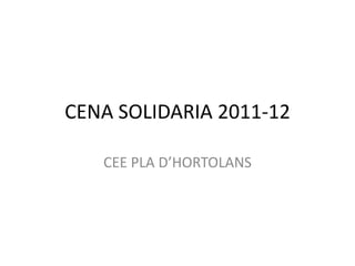 CENA SOLIDARIA 2011-12

   CEE PLA D’HORTOLANS
 