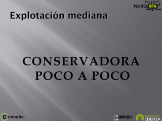 Explotación medianaExplotación mediana
CONSERVADORA
POCO A POCO
 
