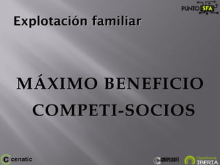 Explotación familiarExplotación familiar
MÁXIMO BENEFICIO
COMPETI-SOCIOS
 