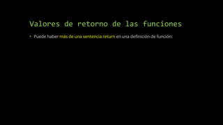 Valores de retorno de las funciones
• Puede haber más de una sentencia return en una definición de función:
 