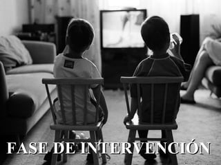 FASE DE INTERVENCIÓN   