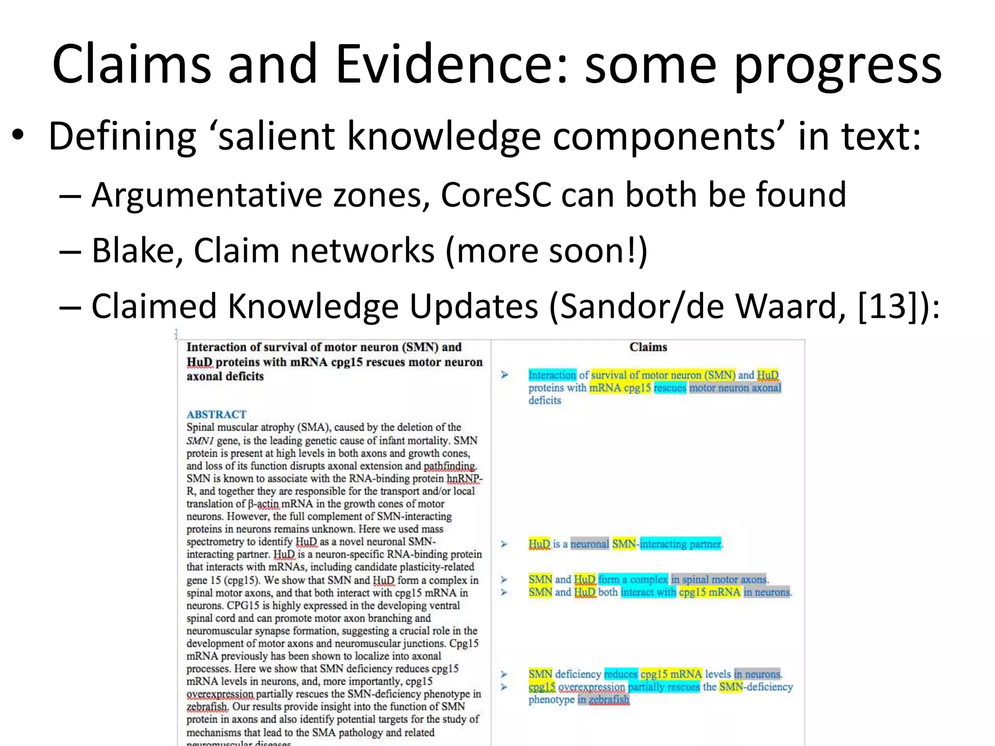 Claims and Evidence: some progress
• Defining ‘salient knowledge components’ in text:
– Argumentative zones, CoreSC can both be found
– Blake, Claim networks (more soon!)
– Claimed Knowledge Updates (Sandor/de Waard, [13]):
 
