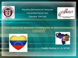 Republica Bolivariana de Venezuela
Universidad Fermín Toro
Cabudare Edo-Lara
Franklin Martínez C.I: 16 387384
 