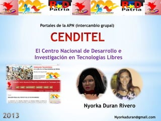 El Centro Nacional de Desarrollo e
Investigación en Tecnologías Libres
Nyorkaduran@gmail.com
Nyorka Duran Rivero
Portales de la APN (intercambio grupal)
 
