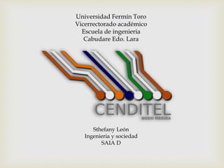 Universidad Fermín Toro
Vicerrectorado académico
Escuela de ingenieria
Cabudare Edo. Lara
Sthefany León
Ingenieria y sociedad
SAIA D
 