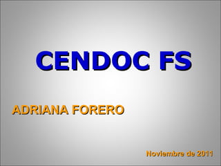CENDOC FS ADRIANA FORERO Noviembre de 2011 