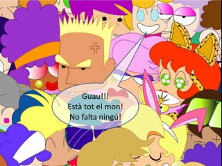 Guau!!!
Està tot el mon!
No falta ningú!
 