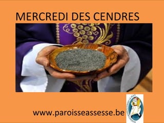 MERCREDI DES CENDRES
www.paroisseassesse.be
 