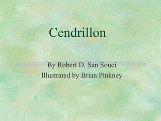 Cendrillon
By Robert D. San Souci
Illustrated by Brian Pinkney
 