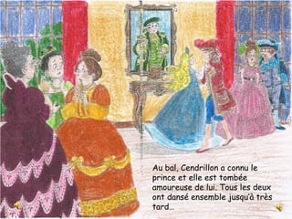 Au bal, Cendrillon a connu le
prince et elle est tombée
amoureuse de lui. Tous les deux
ont dansé ensemble jusqu’à très
tard…
 