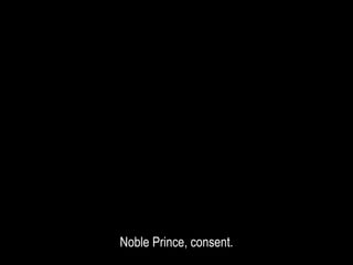 Noble Prince, consent.
 