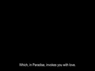 Which, in Paradise, invokes you with love.
 