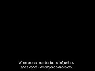 When one can number four chief justices –
and a doge! – among one's ancestors...
 