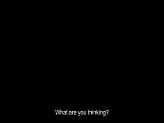 What are you thinking?
 