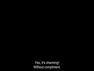 Yes, it's charming!
Without compliment.
 