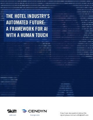 If you have any questions about the
report please contact skiftx@skift.com.skift.com Cendyn.com
THE HOTEL INDUSTRY’S
AUTOMATED FUTURE:
A FRAMEWORK FOR AI
WITH A HUMAN TOUCH
 