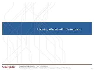 Confidential and Proprietary | © 2016 Cenergistic LLC
This material may not be copied, modified, distributed or disclosed except upon written approval from Cenergistic.
Looking Ahead with Cenergistic
14
 