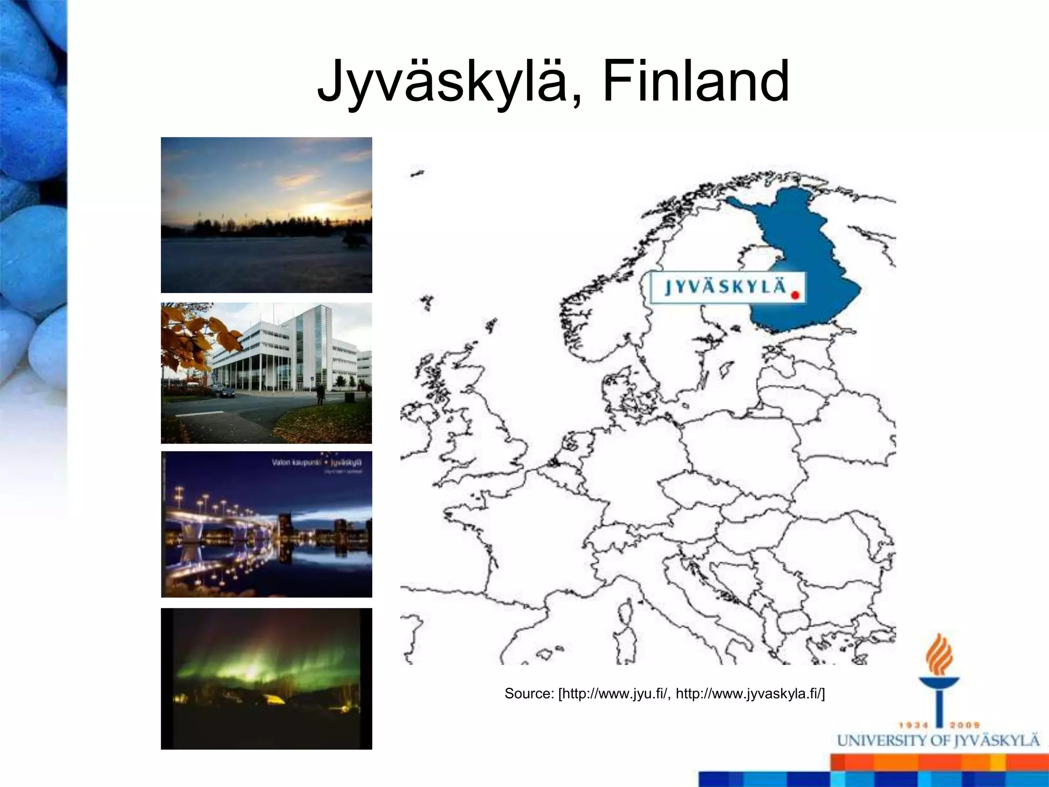 Jyväskylä, Finland




       Source: [http://www.jyu.fi/, http://www.jyvaskyla.fi/]
 