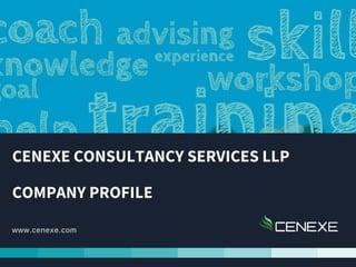 www.cenexe.com
CENEXE CONSULTANCY SERVICES LLP
COMPANY PROFILE
 