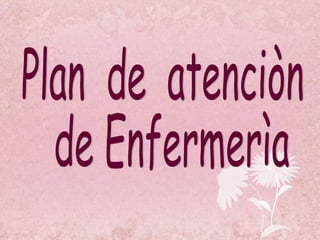 Plan  de  atenciòn  de Enfermerìa 